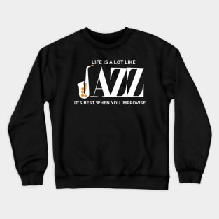 Life Is A Lot Like Jazz Its Best When You Improvise Crewneck Sweatshirt